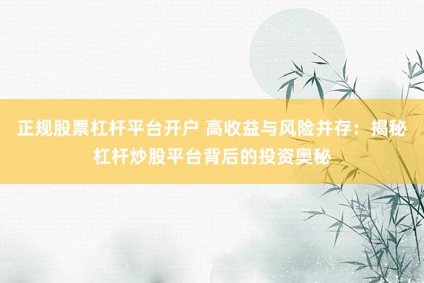 正规股票杠杆平台开户 高收益与风险并存：揭秘杠杆炒股平台背后的投资奥秘