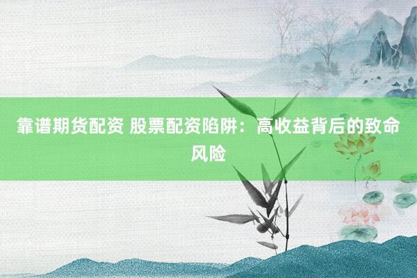 靠谱期货配资 股票配资陷阱：高收益背后的致命风险
