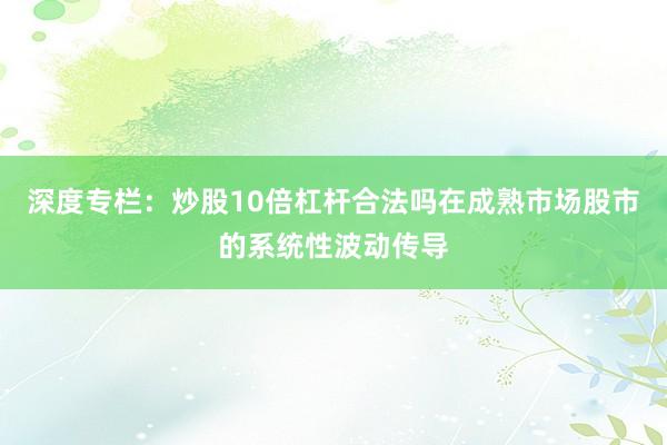 深度专栏：炒股10倍杠杆合法吗在成熟市场股市的系统性波动传导