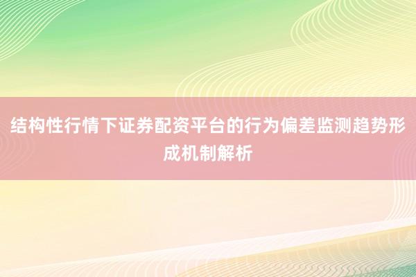 结构性行情下证券配资平台的行为偏差监测趋势形成机制解析