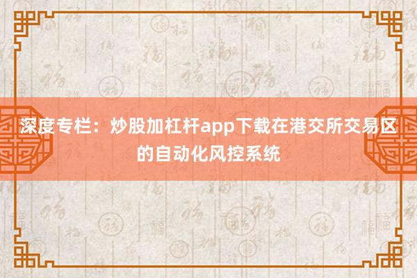 深度专栏：炒股加杠杆app下载在港交所交易区的自动化风控系统
