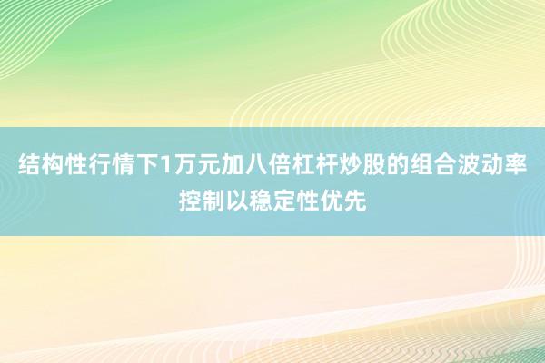 结构性行情下1万元加八倍杠杆炒股的组合波动率控制以稳定性优先